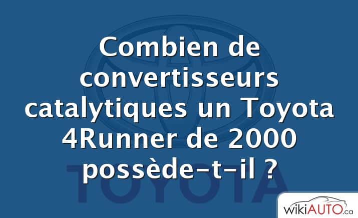 Combien de convertisseurs catalytiques un Toyota 4Runner de 2000 possède-t-il ?